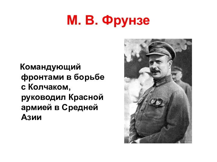 М. В. Фрунзе Командующий фронтами в борьбе с Колчаком, руководил Красной армией в Средней Азии