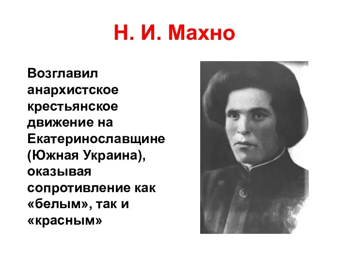 Н. И. Махно Возглавил анархистское крестьянское движение на Екатеринославщине (Южная Украина), оказывая сопротивление