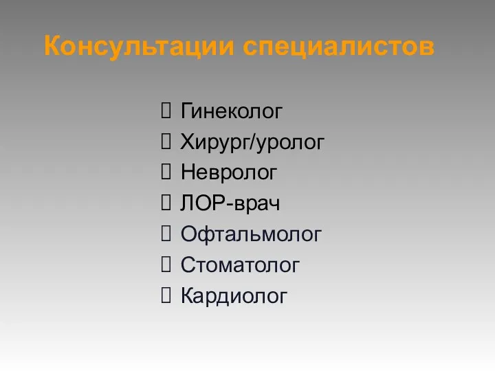 Консультации специалистов Гинеколог Хирург/уролог Невролог ЛОР-врач Офтальмолог Стоматолог Кардиолог