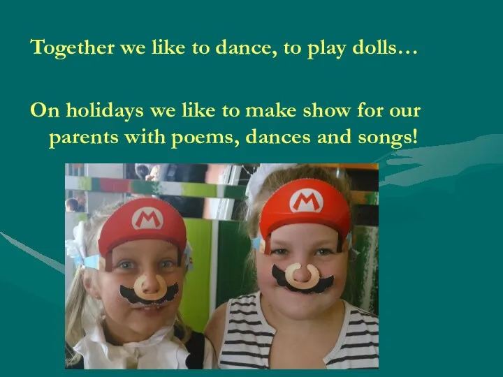 Together we like to dance, to play dolls… On holidays
