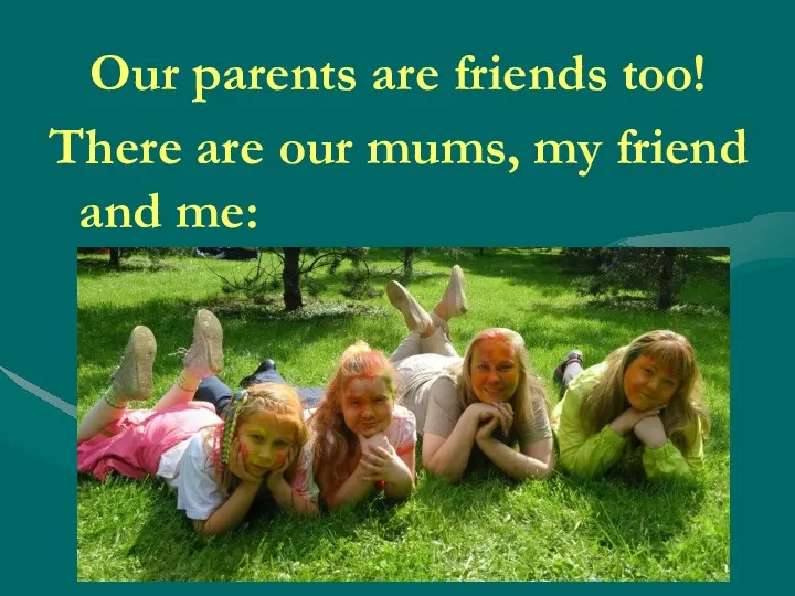 Our parents are friends too! There are our mums, my friend and me: