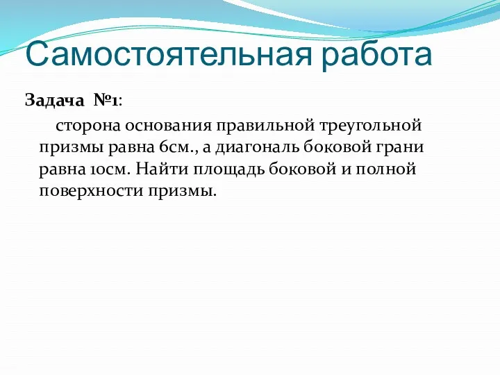 Самостоятельная работа Задача №1: сторона основания правильной треугольной призмы равна