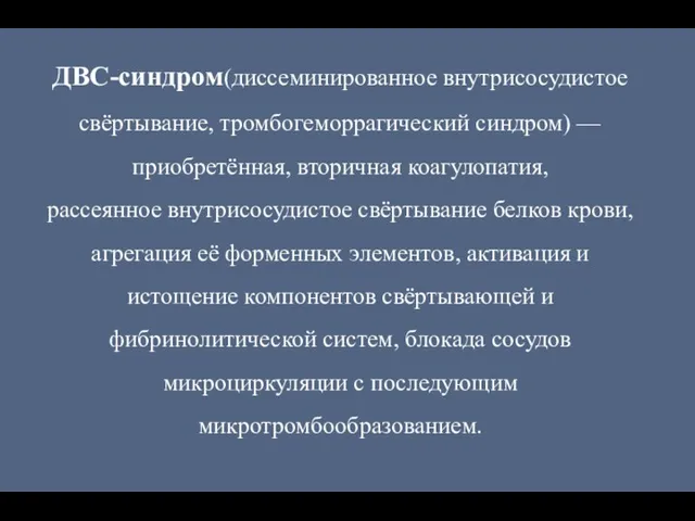 ДВС-синдром(диссеминированное внутрисосудистое свёртывание, тромбогеморрагический синдром) — приобретённая, вторичная коагулопатия, рассеянное