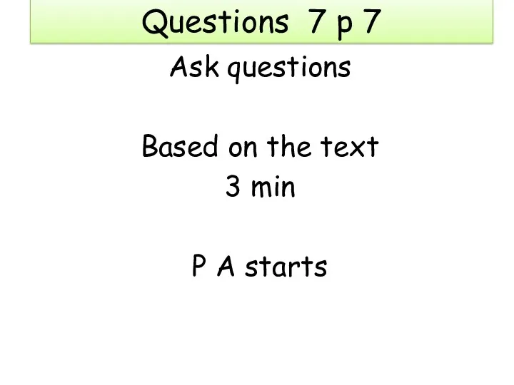 Questions 7 p 7 Ask questions Based on the text 3 min P A starts