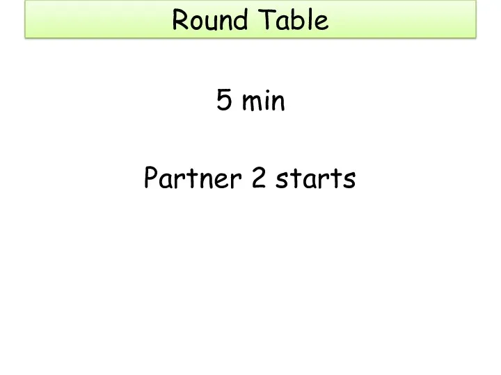 Round Table 5 min Partner 2 starts