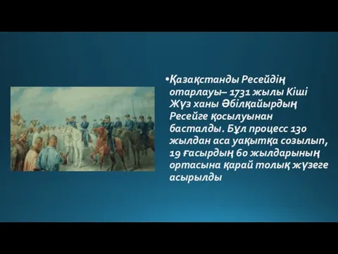 Қазақстанды Ресейдің отарлауы– 1731 жылы Кіші Жүз ханы Әбілқайырдың Ресейге қосылуынан басталды. Бұл
