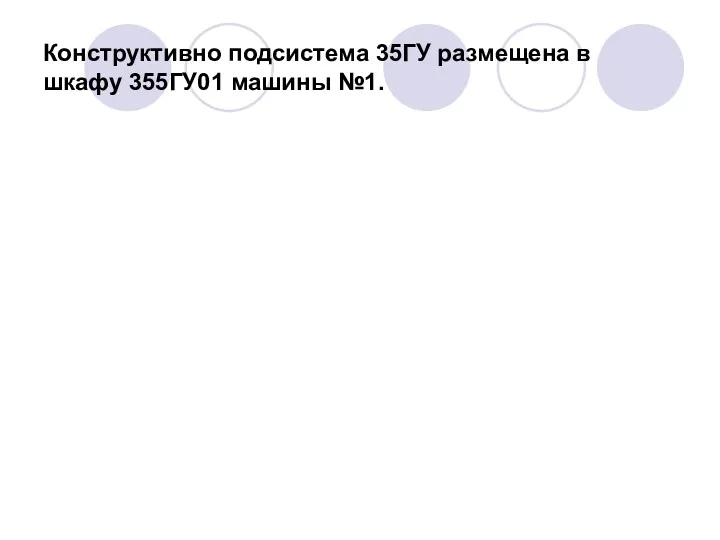 Конструктивно подсистема 35ГУ размещена в шкафу 355ГУ01 машины №1.