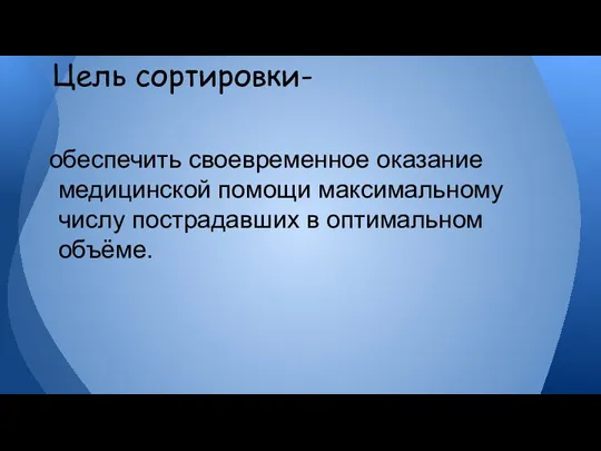 обеспечить своевременное оказание медицинской помощи максимальному числу пострадавших в оптимальном объёме. Цель сортировки-