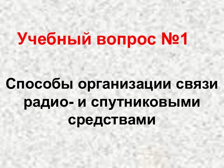 Учебный вопрос №1 Способы организации связи радио- и спутниковыми средствами