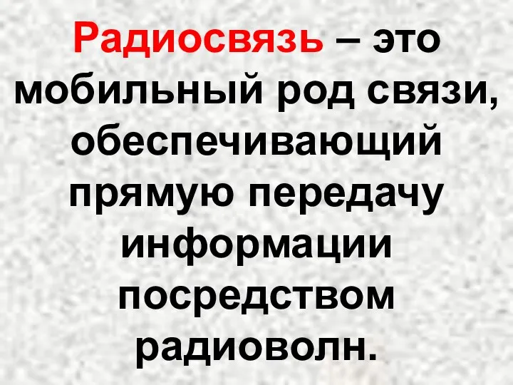 Радиосвязь – это мобильный род связи, обеспечивающий прямую передачу информации посредством радиоволн.