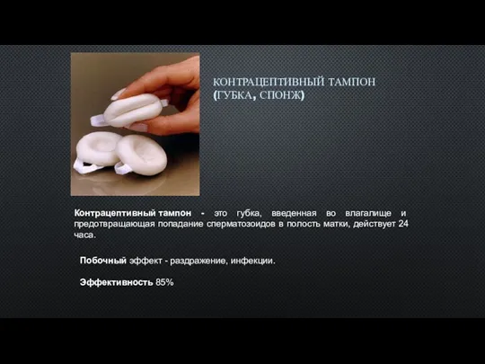 КОНТРАЦЕПТИВНЫЙ ТАМПОН (ГУБКА, СПОНЖ) Контрацептивный тампон - это губка, введенная