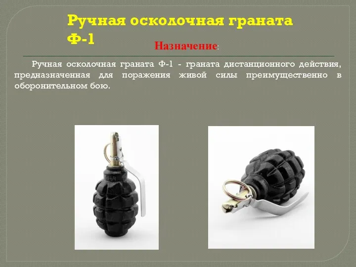 Назначение: Ручная осколочная граната Ф-1 - граната дистанционного действия, предназначенная для поражения живой