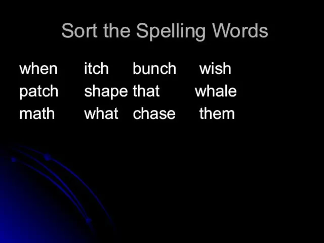 Sort the Spelling Words when itch bunch wish patch shape that whale math what chase them