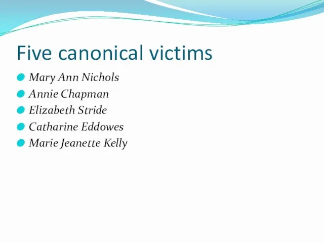 Five canonical victims Mary Ann Nichols Annie Chapman Elizabeth Stride Catharine Eddowes Marie Jeanette Kelly