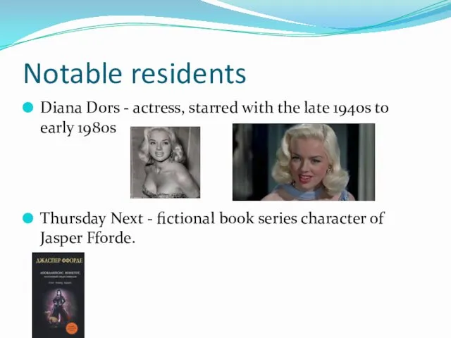 Notable residents Diana Dors - actress, starred with the late 1940s to early