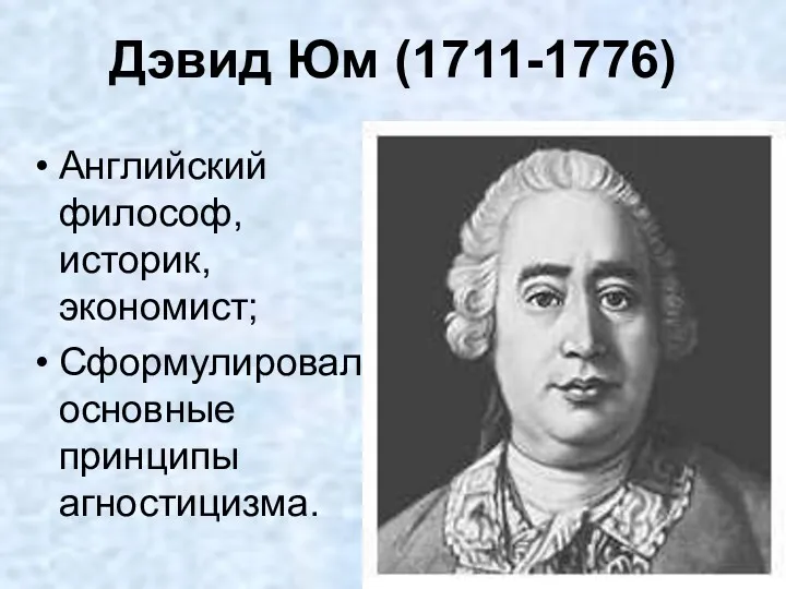 Дэвид Юм (1711-1776) Английский философ, историк, экономист; Сформулировал основные принципы агностицизма.