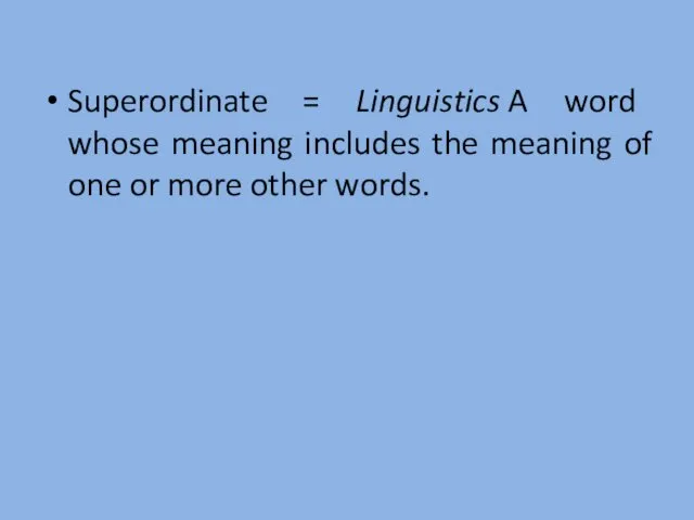 Superordinate = Linguistics A word whose meaning includes the meaning of one or more other words.