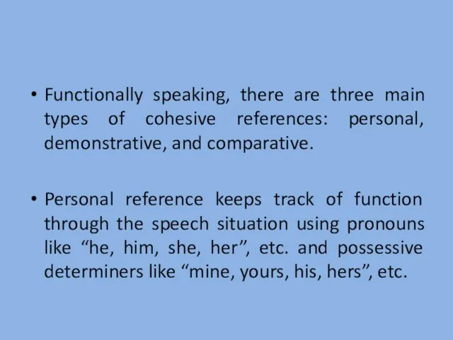 Functionally speaking, there are three main types of cohesive references: