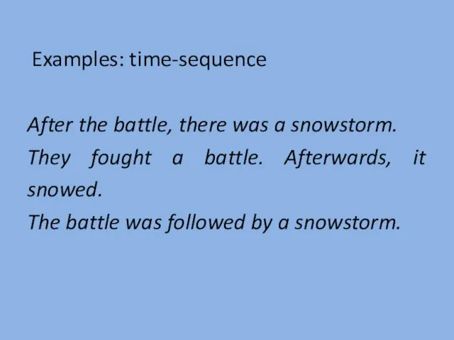 Examples: time-sequence After the battle, there was a snowstorm. They