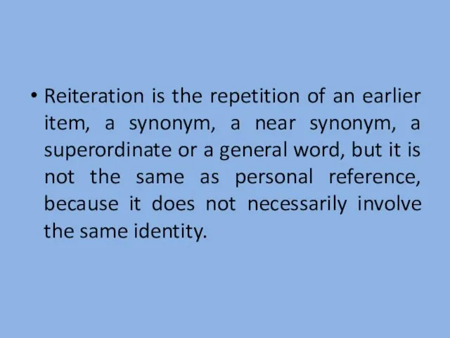 Reiteration is the repetition of an earlier item, a synonym,