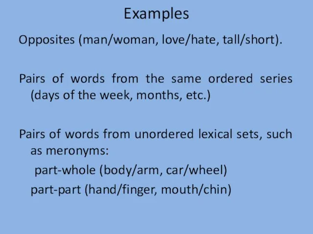 Examples Opposites (man/woman, love/hate, tall/short). Pairs of words from the