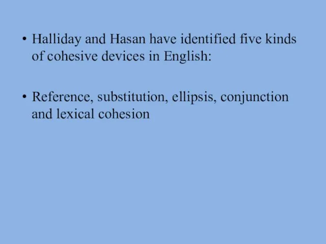 Halliday and Hasan have identified five kinds of cohesive devices