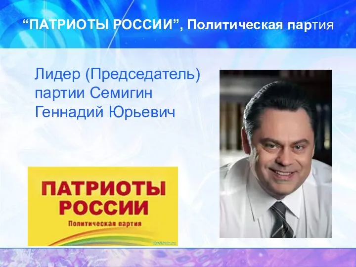 “ПАТРИОТЫ РОССИИ”, Политическая партия Лидер (Председатель) партии Семигин Геннадий Юрьевич