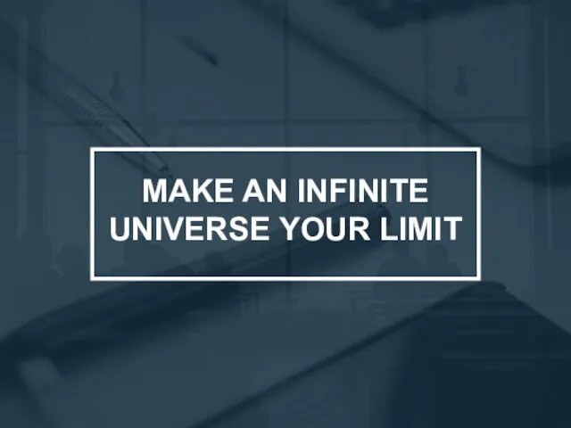 MAKE AN INFINITE UNIVERSE YOUR LIMIT