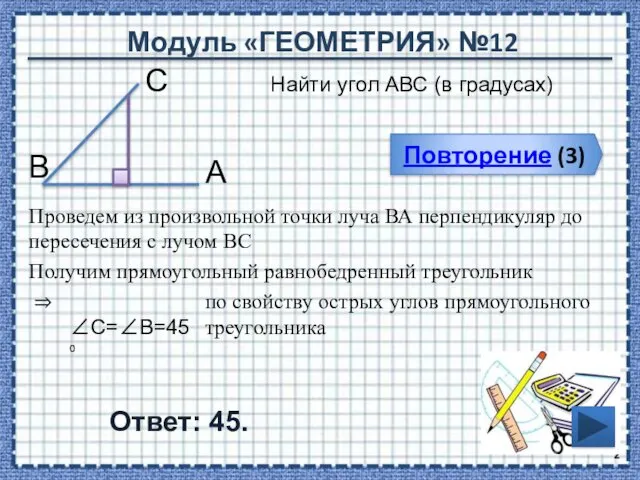 Модуль «ГЕОМЕТРИЯ» №12 Повторение (3) Ответ: 45. Найти угол АВС