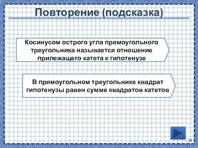 Повторение (подсказка) Косинусом острого угла прямоугольного треугольника называется отношение прилежащего