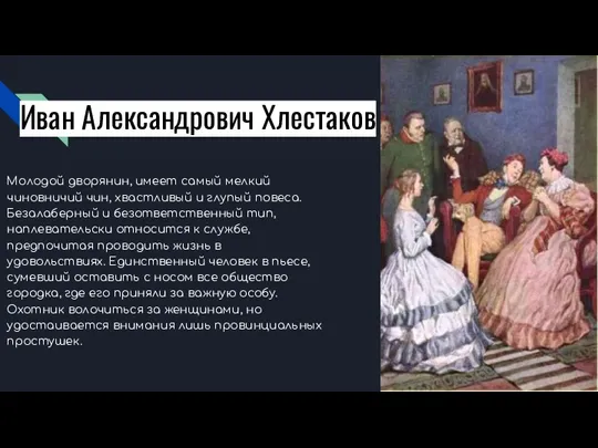 Иван Александрович Хлестаков Молодой дворянин, имеет самый мелкий чиновничий чин,