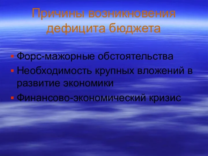 Причины возникновения дефицита бюджета Форс-мажорные обстоятельства Необходимость крупных вложений в развитие экономики Финансово-экономический кризис