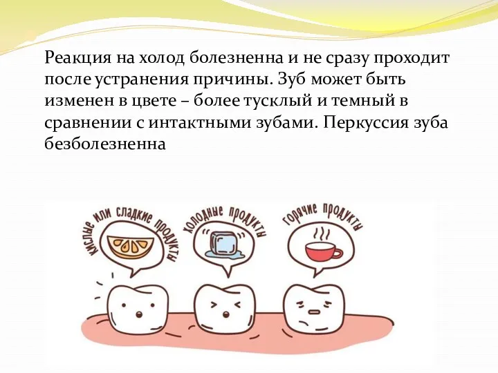 Реакция на холод болезненна и не сразу проходит после устранения причины. Зуб может