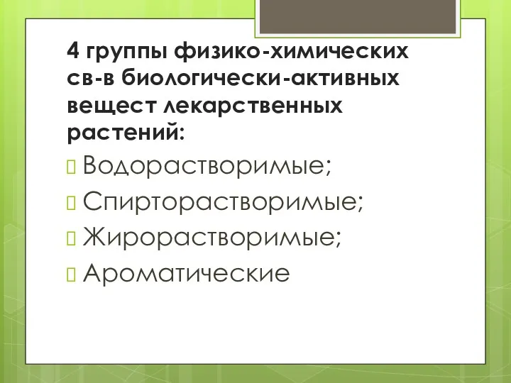 4 группы физико-химических св-в биологически-активных вещест лекарственных растений: Водорастворимые; Спирторастворимые; Жирорастворимые; Ароматические