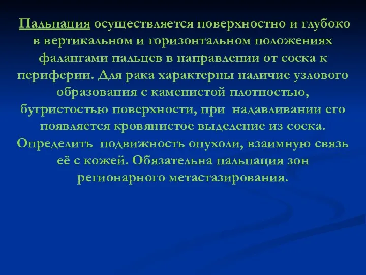 Пальпация осуществляется поверхностно и глубоко в вертикальном и горизонтальном положениях фалангами пальцев в