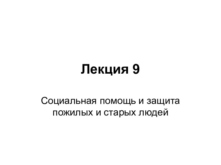 Лекция 9 Социальная помощь и защита пожилых и старых людей