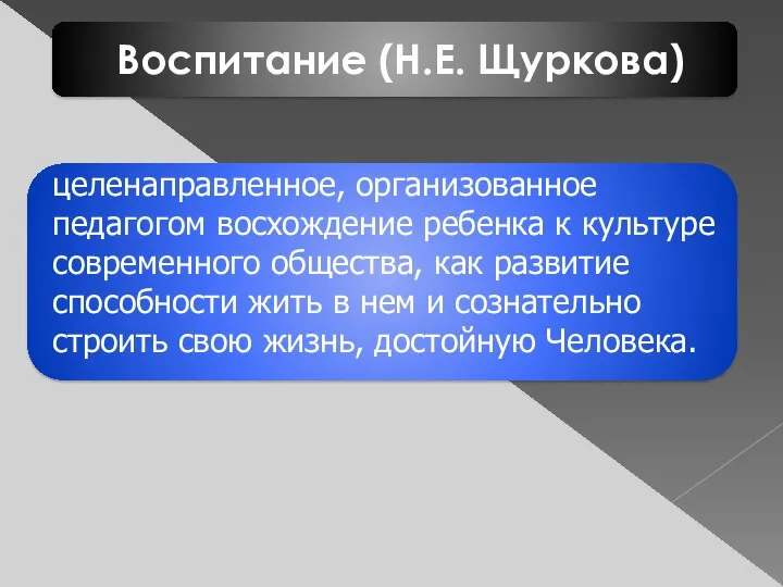 Воспитание (Н.Е. Щуркова) целенаправленное, организованное педагогом вос­хождение ребенка к культуре