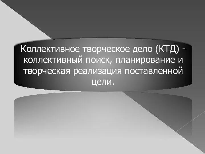 Коллективное творческое дело (КТД) - коллективный поиск, планирование и творческая реализация поставленной цели.