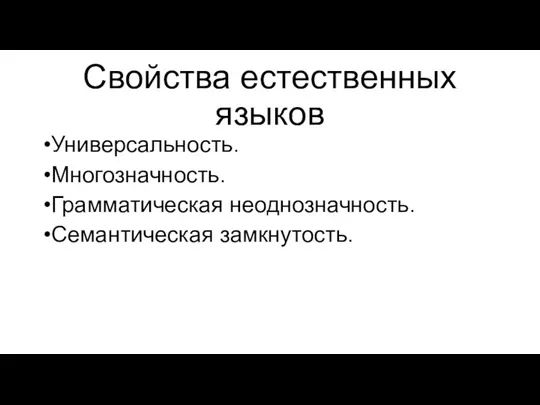 Свойства естественных языков Универсальность. Многозначность. Грамматическая неоднозначность. Семантическая замкнутость.