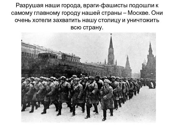 Разрушая наши города, враги-фашисты подошли к самому главному городу нашей страны – Москве.