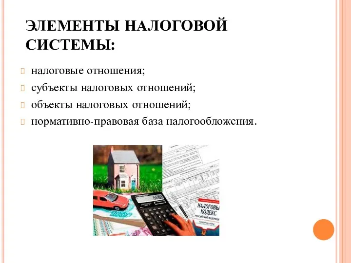 ЭЛЕМЕНТЫ НАЛОГОВОЙ СИСТЕМЫ: налоговые отношения; субъекты налоговых отношений; объекты налоговых отношений; нормативно-правовая база налогообложения.