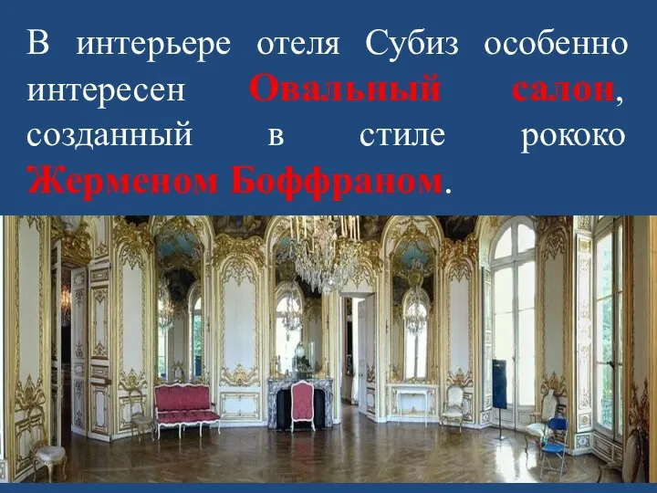 В интерьере отеля Субиз особенно интересен Овальный салон, созданный в стиле рококо Жерменом Боффраном.