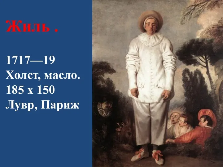 Жиль . 1717—19 Холст, масло. 185 x 150 Лувр, Париж