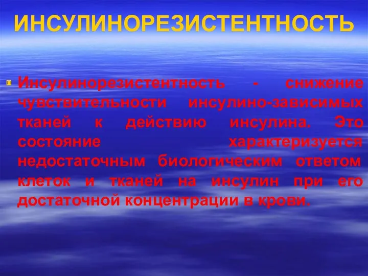 ИНСУЛИНОРЕЗИСТЕНТНОСТЬ Инсулинорезистентность - снижение чувствительности инсулино-зависимых тканей к действию инсулина.