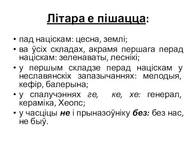 Літара е пішацца: пад націскам: цесна, землі; ва ўсіх складах,