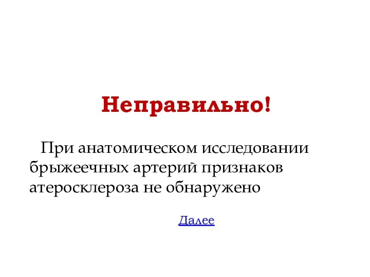 Неправильно! Далее При анатомическом исследовании брыжеечных артерий признаков атеросклероза не обнаружено