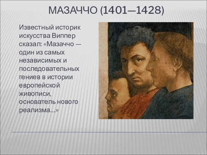 МАЗАЧЧО (1401—1428) Известный историк искусства Виппер сказал: «Мазаччо — один из самых независимых