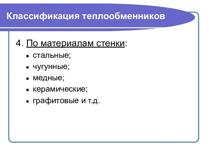 Классификация теплообменников 4. По материалам стенки: стальные; чугунные; медные; керамические; графитовые и т.д.