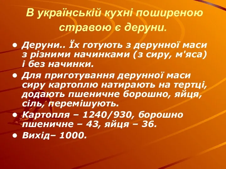 В українській кухні поширеною стравою є деруни. Деруни.. Їх готують