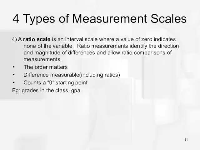 4 Types of Measurement Scales 4) A ratio scale is an interval scale